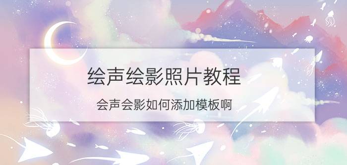 绘声绘影照片教程 会声会影如何添加模板啊？